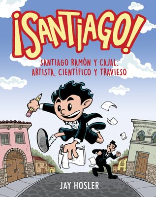 ¡Santiago! Santiago Ramón y Cajal: Artista, científico y travieso / Santiago! Santiago Ramón y Cajal: Artist, Scientist, Troublemaker (Spanish Edition) cover image
